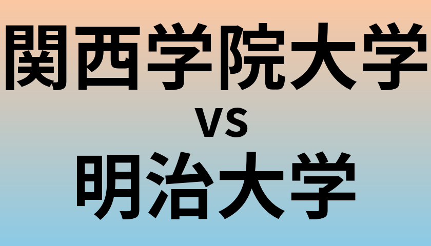 関西学院大学と明治大学 のどちらが良い大学?
