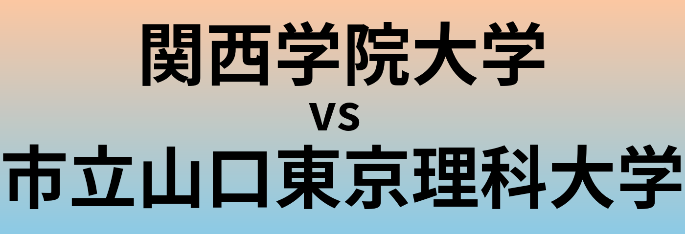 関西学院大学と市立山口東京理科大学 のどちらが良い大学?