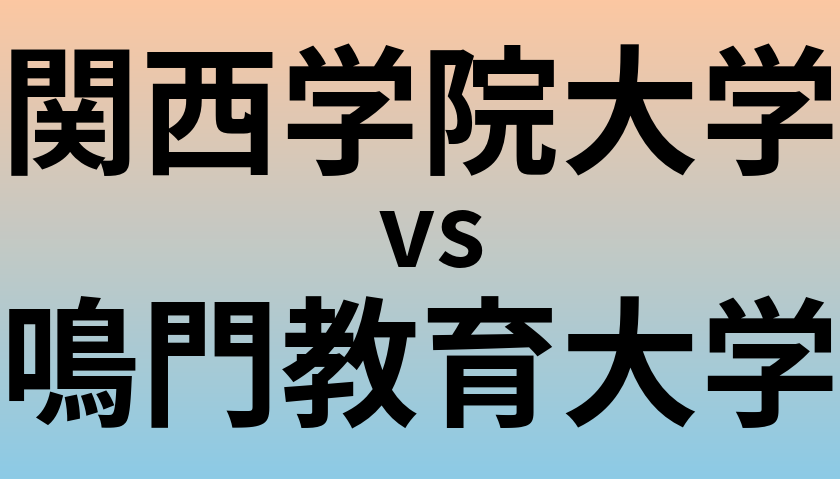 関西学院大学と鳴門教育大学 のどちらが良い大学?