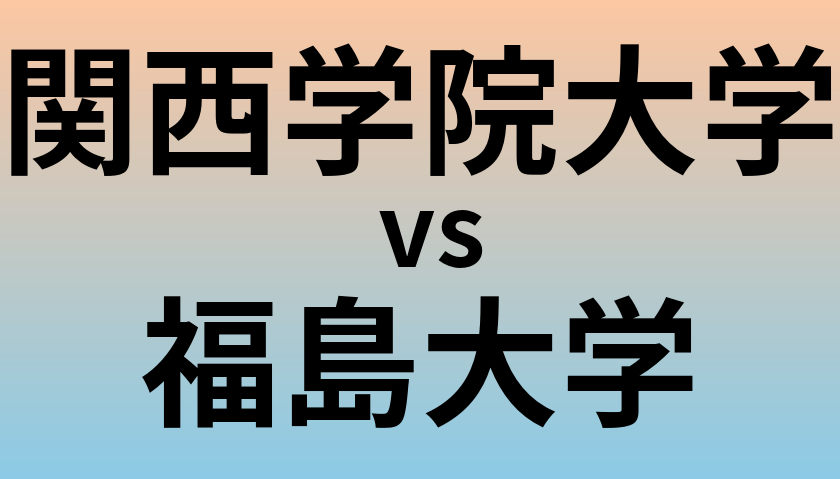 関西学院大学と福島大学 のどちらが良い大学?