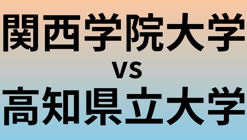 関西学院大学と高知県立大学 のどちらが良い大学?