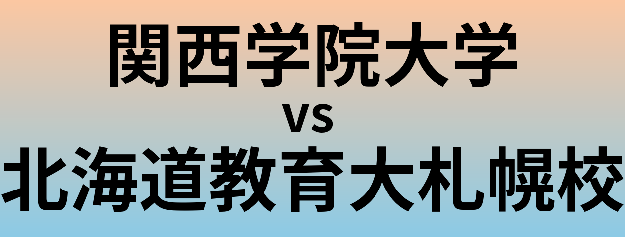 関西学院大学と北海道教育大札幌校 のどちらが良い大学?