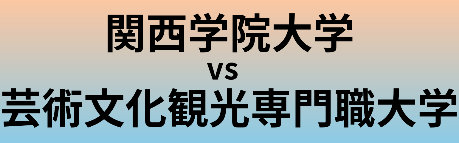 関西学院大学と芸術文化観光専門職大学 のどちらが良い大学?