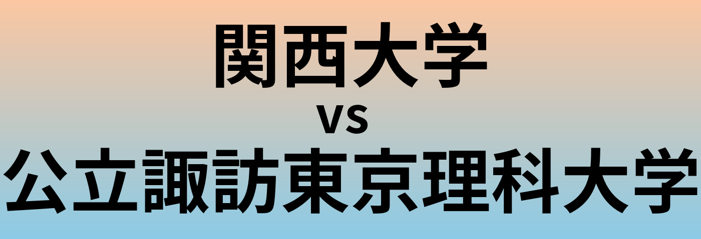 関西大学と公立諏訪東京理科大学 のどちらが良い大学?