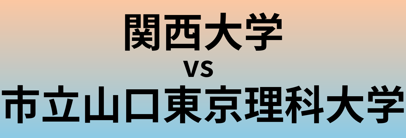 関西大学と市立山口東京理科大学 のどちらが良い大学?