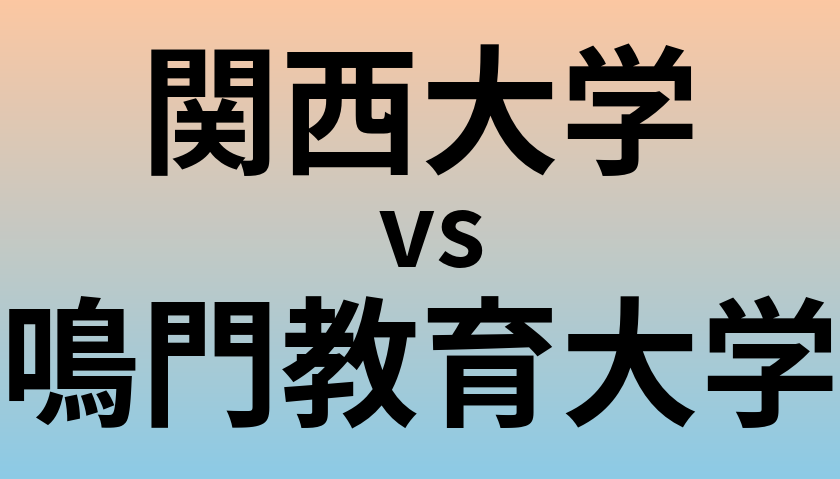 関西大学と鳴門教育大学 のどちらが良い大学?