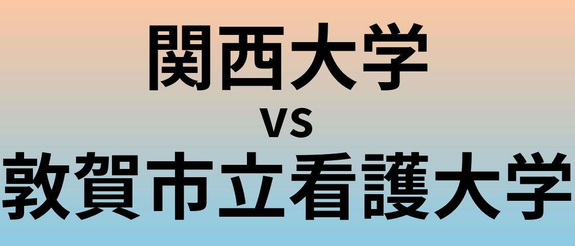 関西大学と敦賀市立看護大学 のどちらが良い大学?