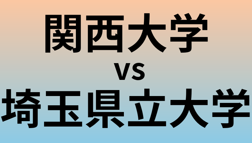 関西大学と埼玉県立大学 のどちらが良い大学?