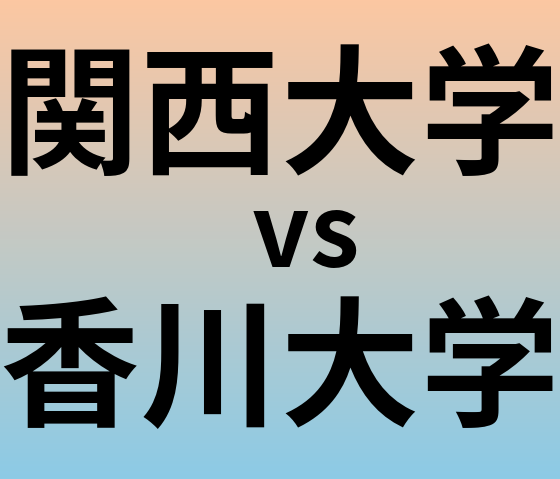 関西大学と香川大学 のどちらが良い大学?