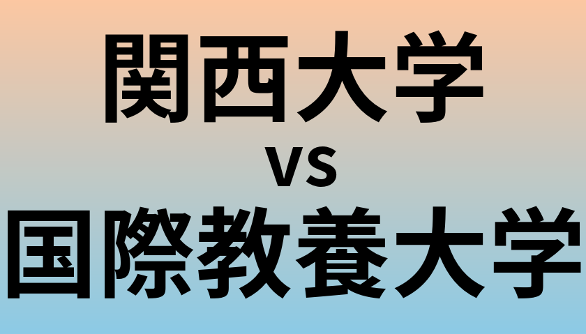 関西大学と国際教養大学 のどちらが良い大学?