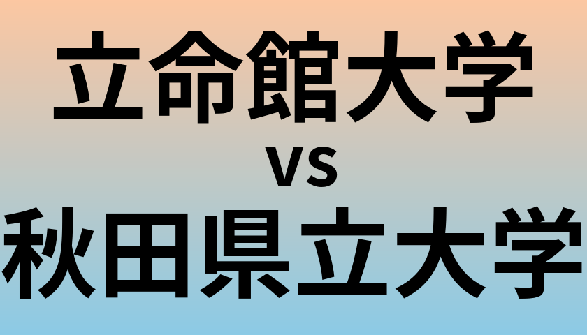 立命館大学と秋田県立大学 のどちらが良い大学?