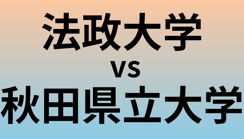 法政大学と秋田県立大学 のどちらが良い大学?