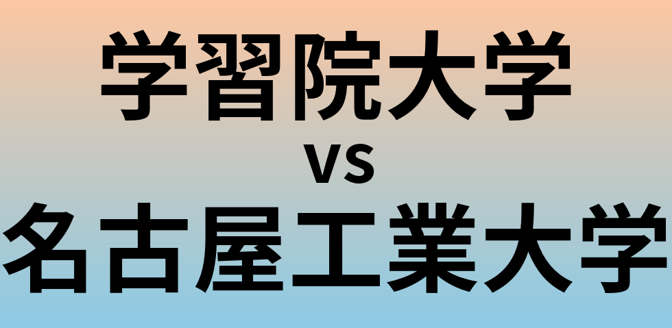 学習院大学と名古屋工業大学 のどちらが良い大学?