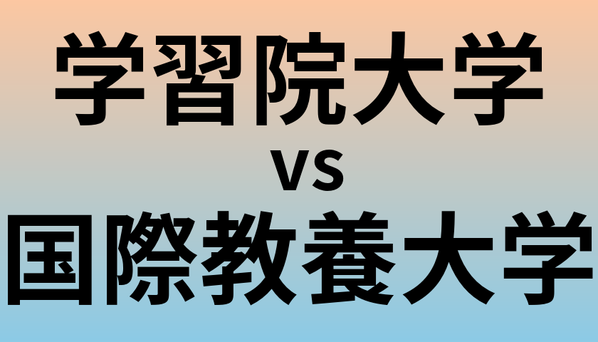 学習院大学と国際教養大学 のどちらが良い大学?