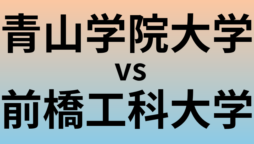 青山学院大学と前橋工科大学 のどちらが良い大学?