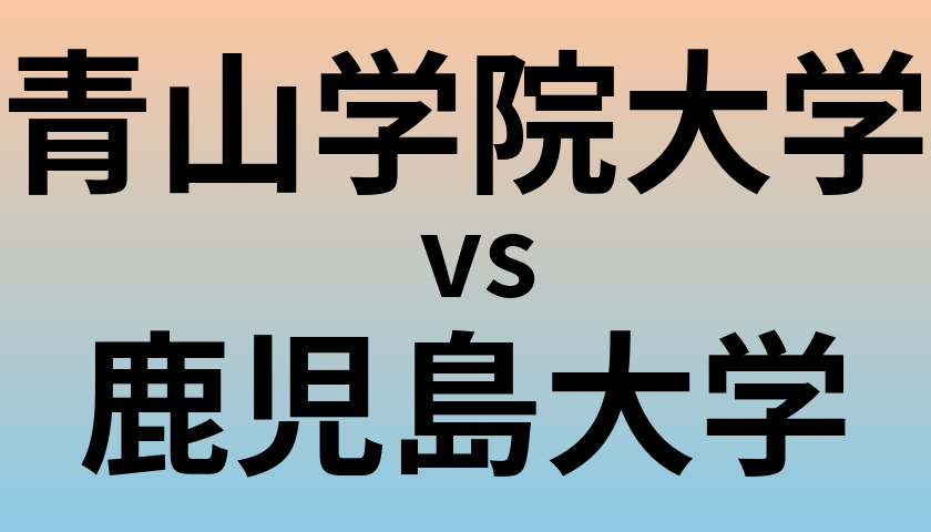 青山学院大学と鹿児島大学 のどちらが良い大学?