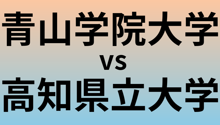 青山学院大学と高知県立大学 のどちらが良い大学?