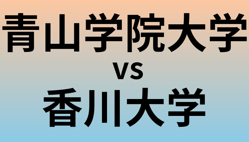青山学院大学と香川大学 のどちらが良い大学?