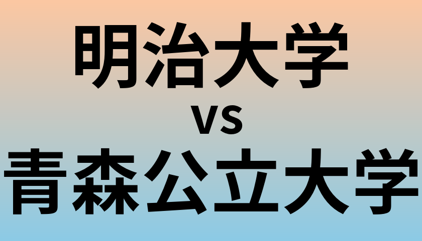 明治大学と青森公立大学 のどちらが良い大学?