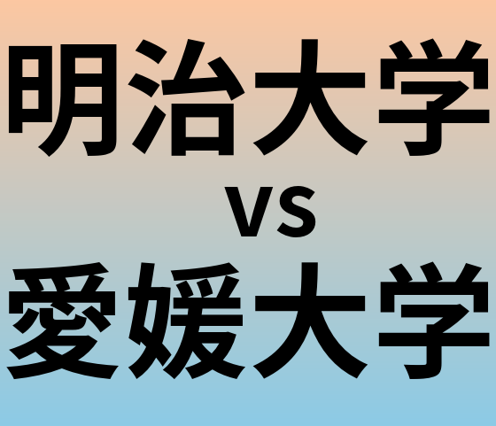 明治大学と愛媛大学 のどちらが良い大学?