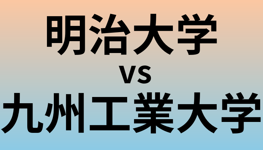 明治大学と九州工業大学 のどちらが良い大学?