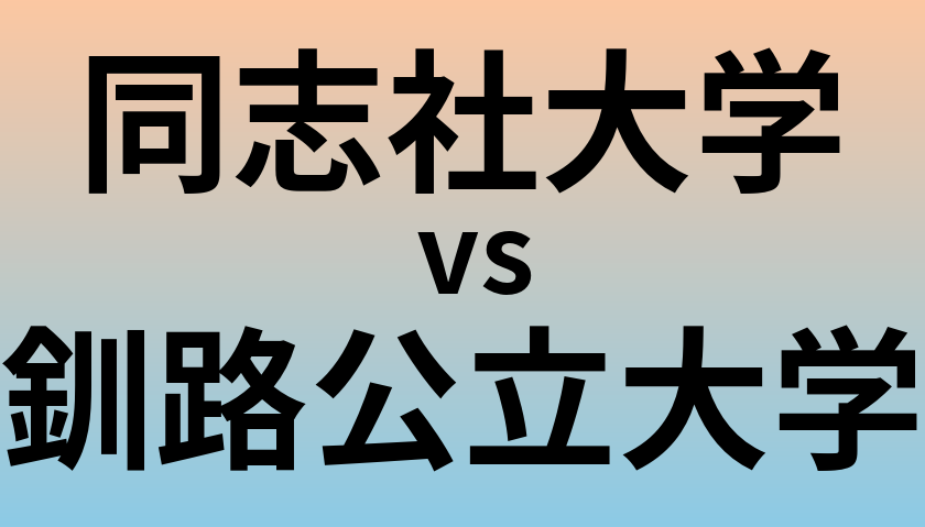 同志社大学と釧路公立大学 のどちらが良い大学?