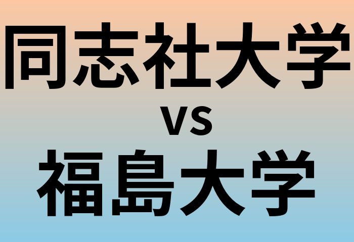 同志社大学と福島大学 のどちらが良い大学?