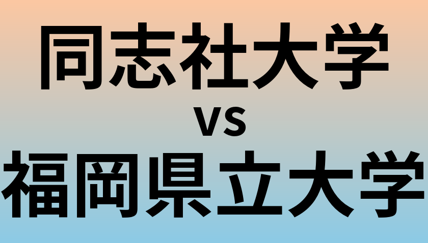 同志社大学と福岡県立大学 のどちらが良い大学?