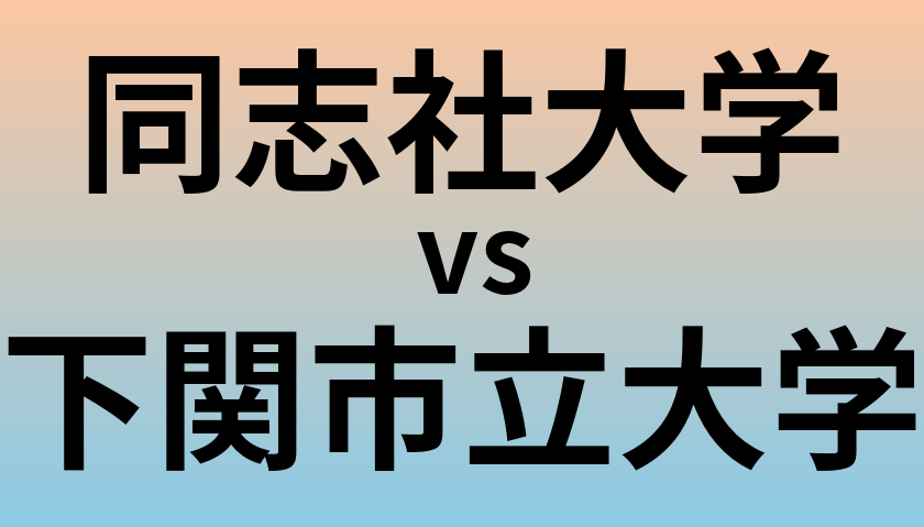 同志社大学と下関市立大学 のどちらが良い大学?