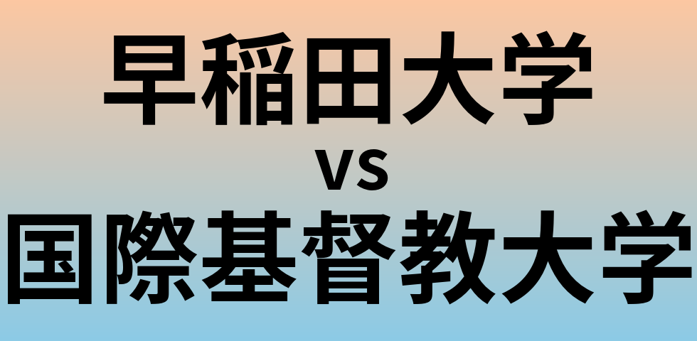 早稲田大学と国際基督教大学 のどちらが良い大学?