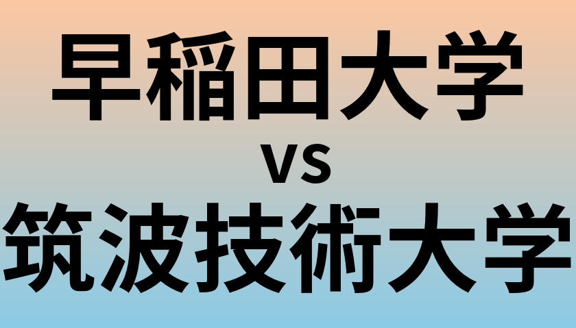 早稲田大学と筑波技術大学 のどちらが良い大学?