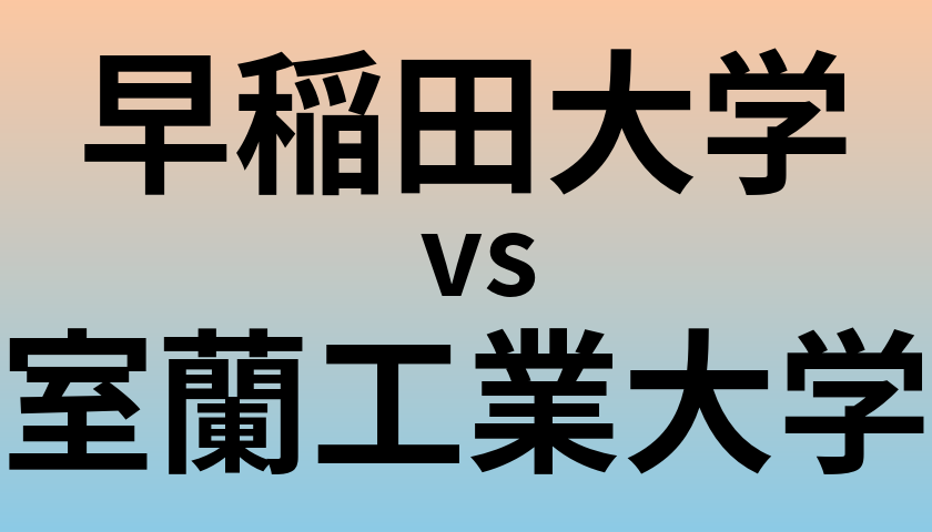 早稲田大学と室蘭工業大学 のどちらが良い大学?