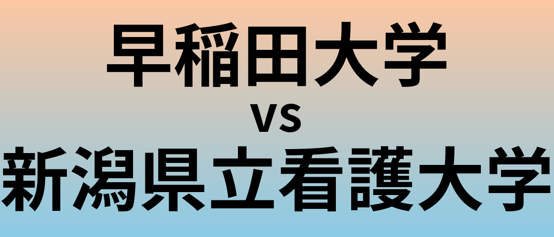 早稲田大学と新潟県立看護大学 のどちらが良い大学?