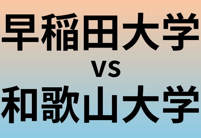 早稲田大学と和歌山大学 のどちらが良い大学?
