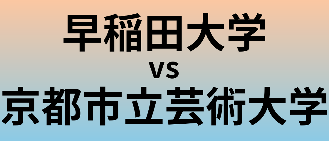 早稲田大学と京都市立芸術大学 のどちらが良い大学?