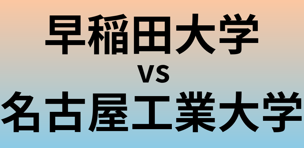 早稲田大学と名古屋工業大学 のどちらが良い大学?
