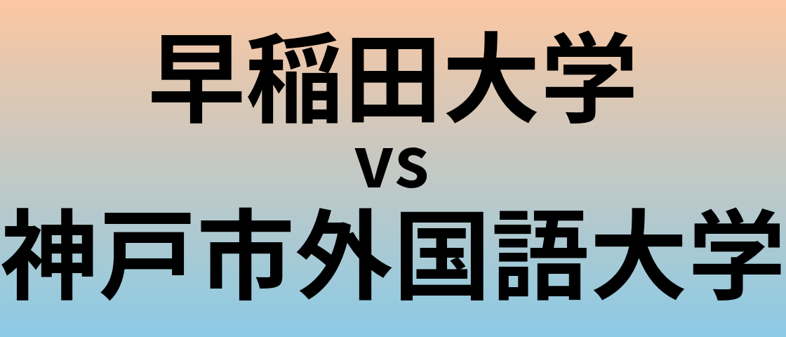 早稲田大学と神戸市外国語大学 のどちらが良い大学?