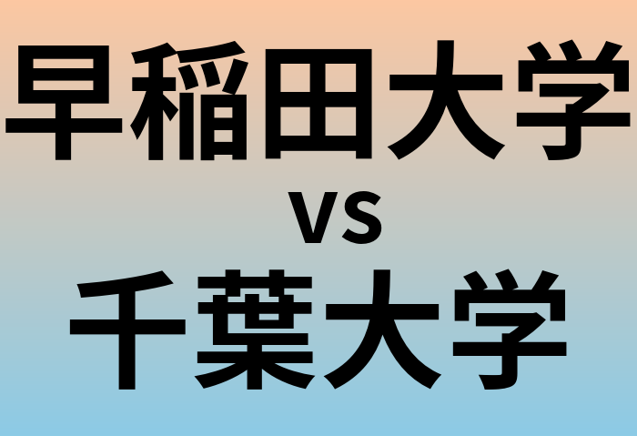 早稲田大学と千葉大学 のどちらが良い大学?