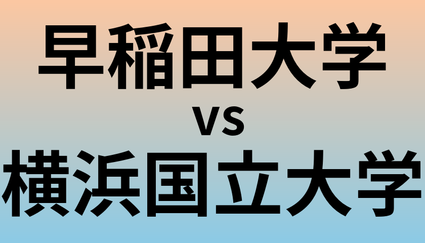 早稲田大学と横浜国立大学 のどちらが良い大学?