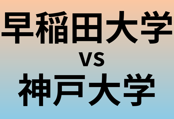 早稲田大学と神戸大学 のどちらが良い大学?