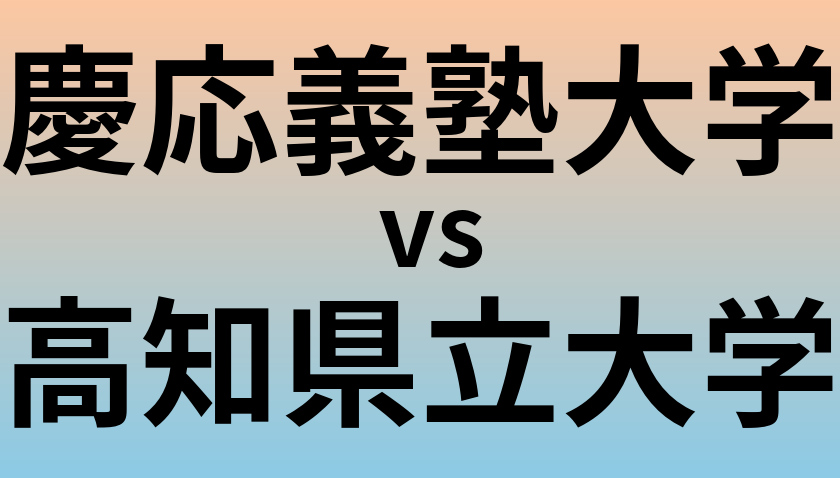 慶応義塾大学と高知県立大学 のどちらが良い大学?