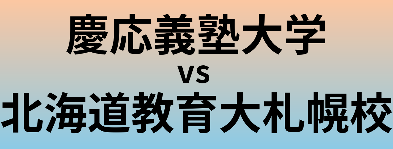 慶応義塾大学と北海道教育大札幌校 のどちらが良い大学?