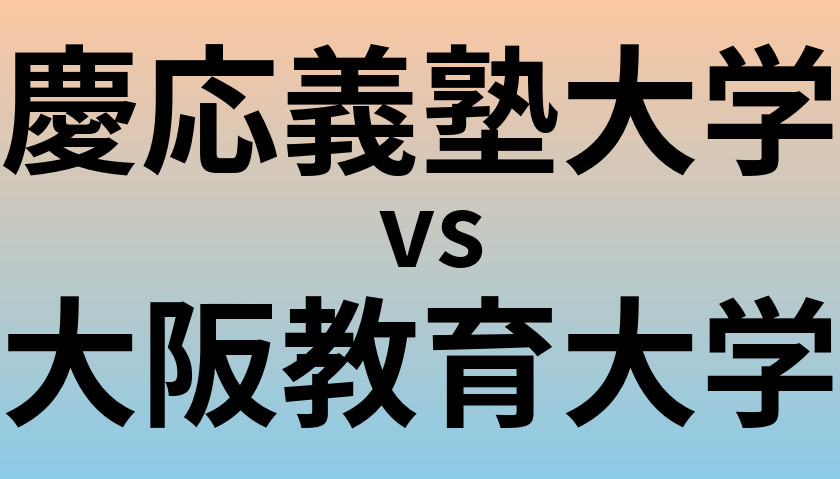 慶応義塾大学と大阪教育大学 のどちらが良い大学?