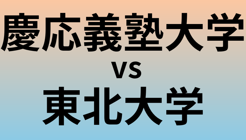 慶応義塾大学と東北大学 のどちらが良い大学?