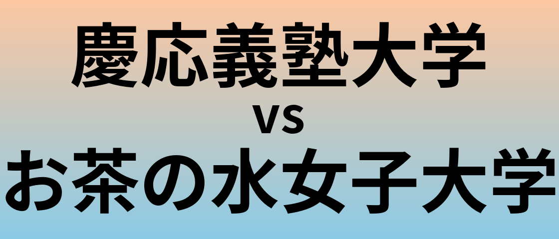慶応義塾大学とお茶の水女子大学 のどちらが良い大学?