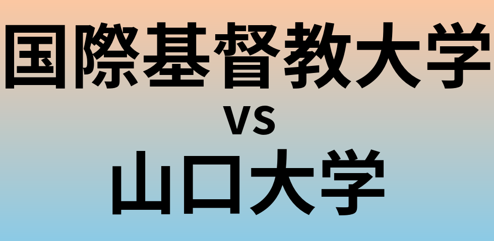 国際基督教大学と山口大学 のどちらが良い大学?
