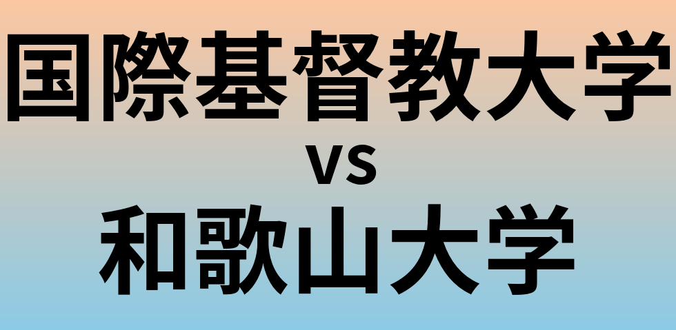 国際基督教大学と和歌山大学 のどちらが良い大学?
