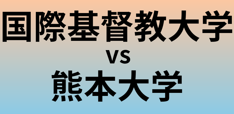 国際基督教大学と熊本大学 のどちらが良い大学?