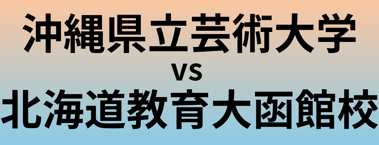 沖縄県立芸術大学と北海道教育大函館校 のどちらが良い大学?