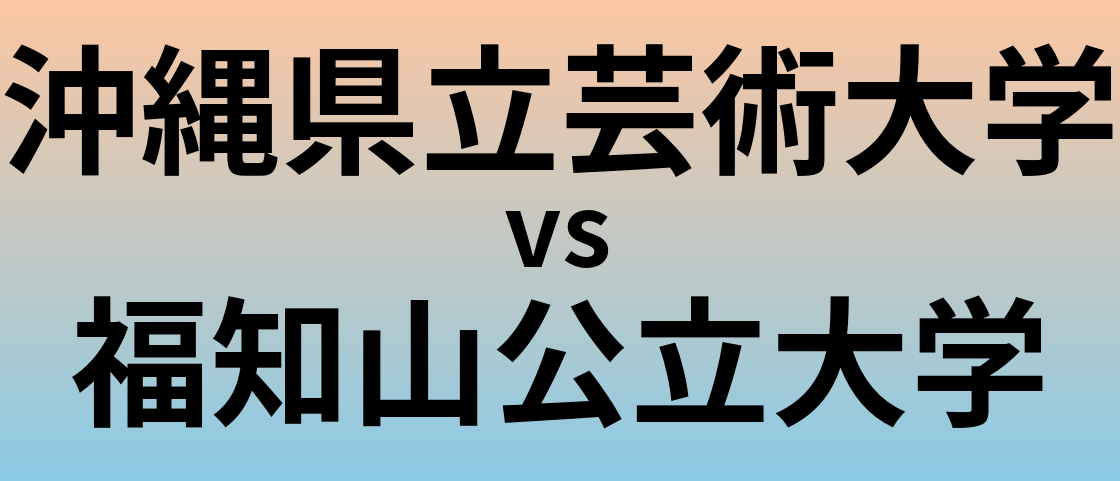 沖縄県立芸術大学と福知山公立大学 のどちらが良い大学?
